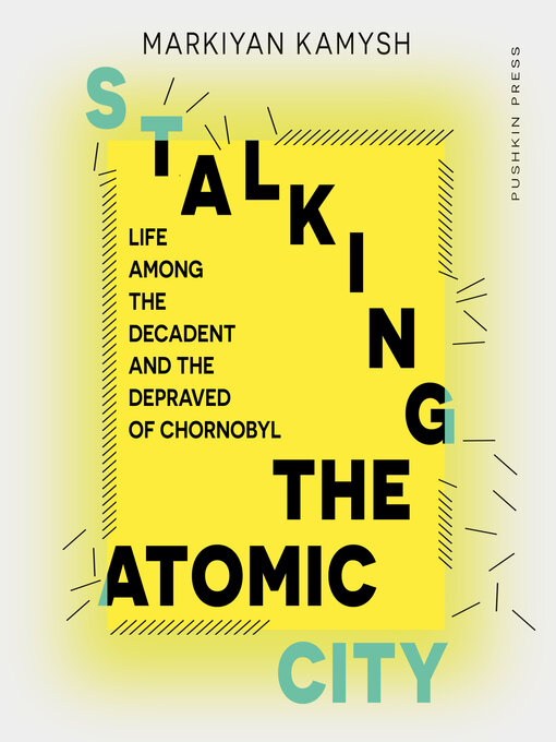 Title details for Stalking the Atomic City by Markiyan Kamysh - Available
